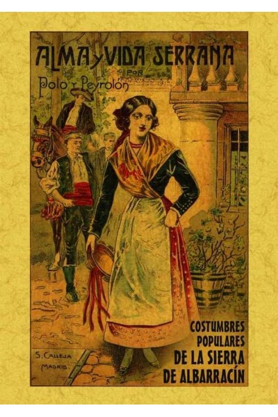 ALMA Y VIDA SERRANA. ALBARRACIN, COSTUMBRES POPULARES DE LA