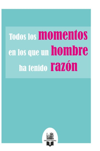 TODOS LOS MOMENTOS EN LOS QUE UN HOMBRE HA TENIDO RAZON
