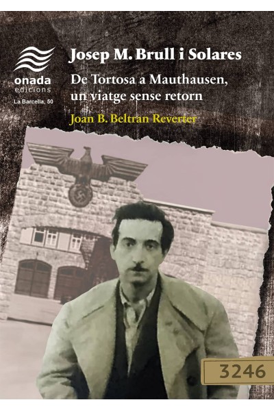 JOSEP M. BRULL I SOLARES. DE TORTOSA A MAUTHAUSEN, UN VIATGE SENSE RETORN