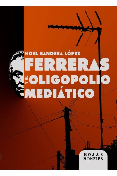 FERRERAS Y EL OLIGOPOLIO MEDIATICO