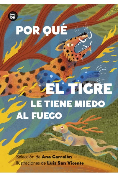POR QUÉ EL TIGRE LE TIENE MIEDO AL FUEGO. MITOS Y LEYENDAS DE AMÉRICA LATINA