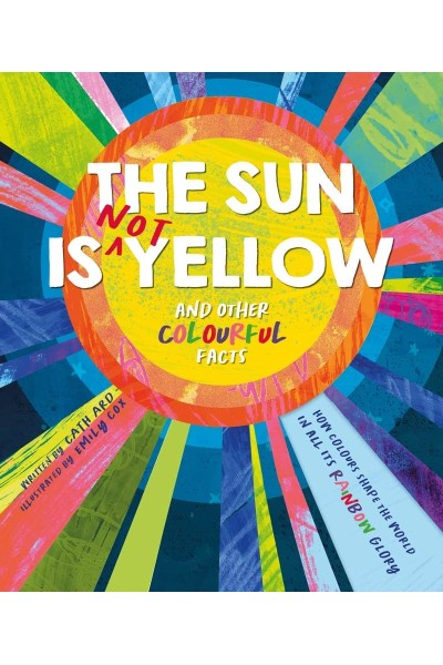 THE SUN IS NOT YELLOW AND OTHER COLORFUL FACTS