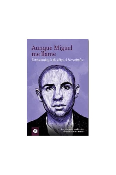 AUNQUE MIGUEL ME LLAME UNA ANTOLOGIA DE MIGUEL HERNANDEZ