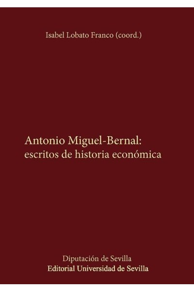 ANTONIO MIGUEL BERNAL ESCRITOS DE HISTORIA ECONOMICA