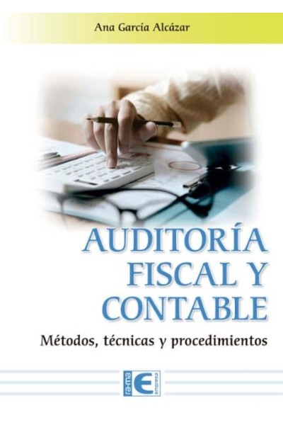 AUDITORÍA FISCAL Y CONTABLE. MÉTODOS, TÉCNICAS Y PROCEDIMIENTOS