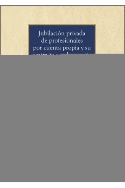 JUBILACIÓN PRIVADA DE PROFESIONALES POR CUENTA PROPIA Y SU CONTRASTE CON LA PENSIÓN DE JUBILACIÓN DEL RETA