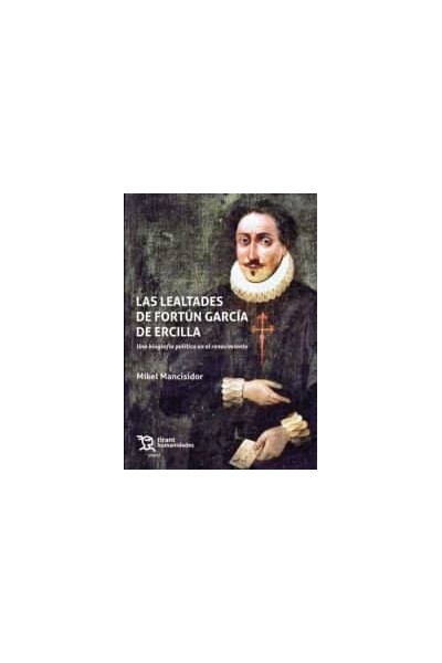 LAS LEALTADES DE FORTUN GARCIA DE ERCILLA UNA BIOGRAFIA POL