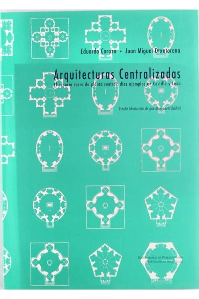 ARQUITECTURAS CENTRALIZADAS. EL ESPACIO SACRO DE PLANTA CENTRAL: DIEZ EJEMPLOS EN CASTILLA Y LEÓN