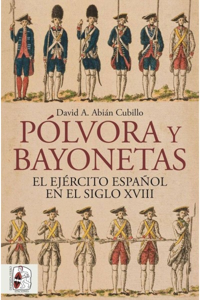 PÓLVORA Y BAYONETAS. EL EJÉRCITO ESPAÑOL EN EL SIGLO XVIII