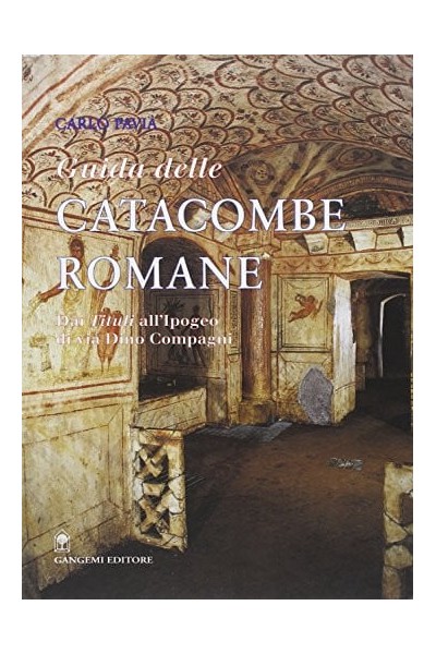 Guida alle catacombe di Roma. Dai «Tituli» all'ipogeo di via Dino Compagni