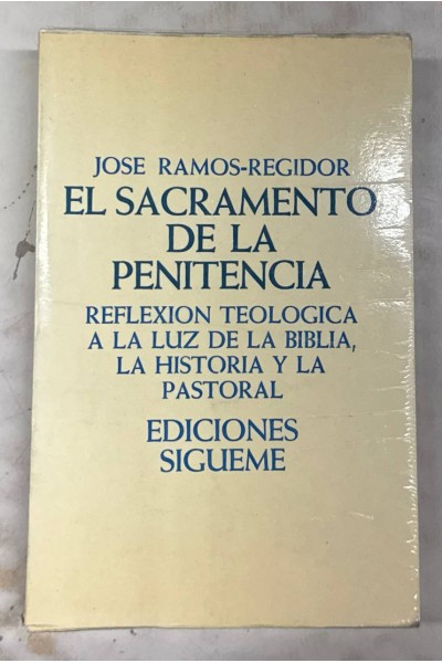 El sacramento de la penitencia reflexion teologica a la luz de la Biblia, la historia y la pastoral