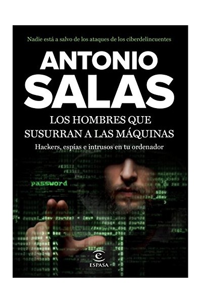 LOS HOMBRES QUE SUSURRAN A LAS MÁQUINAS: Hackers, espías e intrusos en tu ordenador