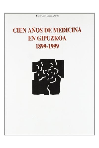 Cien Años De Medicina En Gipuzkoa, 1899-1999