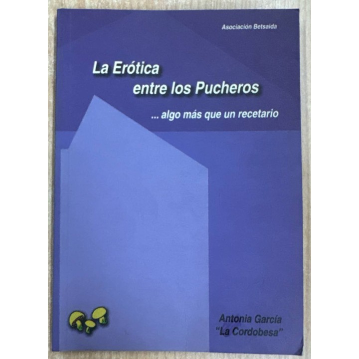 LA EROTICA ENTRE LOS PUCHEROS... Algo más que un recetario.