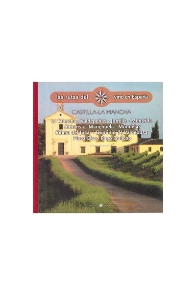 LAS RUTAS DEL VINO EN ESPAÑA. CASTILLA - LA MANCHA: LA MANCHA, VALDEPEÑAS, JUMILLA, MENTRIDA, RIBERA DEL JÚCAR, DOMINIO DE VALDEPUSA, FINCA ÉLEZ, PAGO GUIJOSO