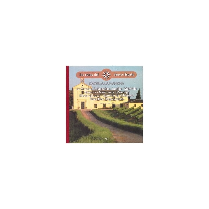 LAS RUTAS DEL VINO EN ESPAÑA. CASTILLA - LA MANCHA: LA MANCHA, VALDEPEÑAS, JUMILLA, MENTRIDA, RIBERA DEL JÚCAR, DOMINIO DE VALDEPUSA, FINCA ÉLEZ, PAGO GUIJOSO