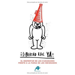 Libertad real ya!: el despertador de los ciudadanos frente a la farsa de los indignados (Primera edición)