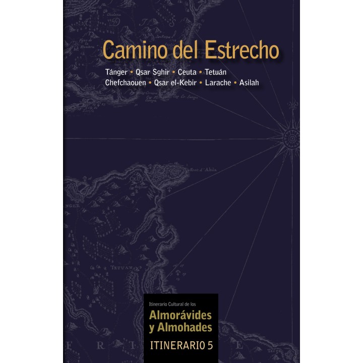 CAMINO DEL ESTRECHO. Itinerario Cultural de los Almorávides y Almohades: Tánger, Ksar Sghir, Ceuta, Tetuán, Chefchauen, Ksar el Kebir, Larache y Asilah