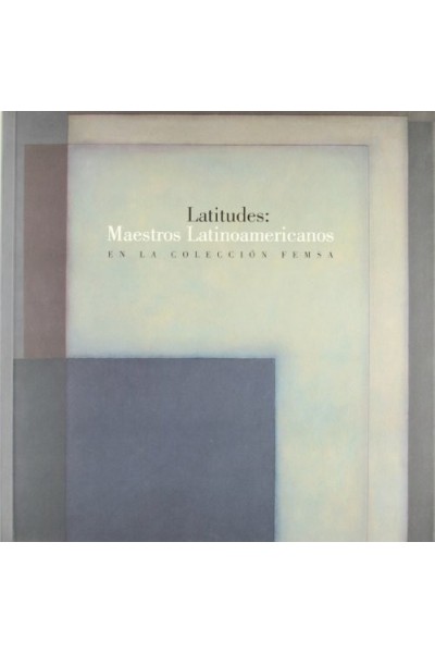 Latitudes: Maestros Latinoamericanos En La Coleccion Femsa