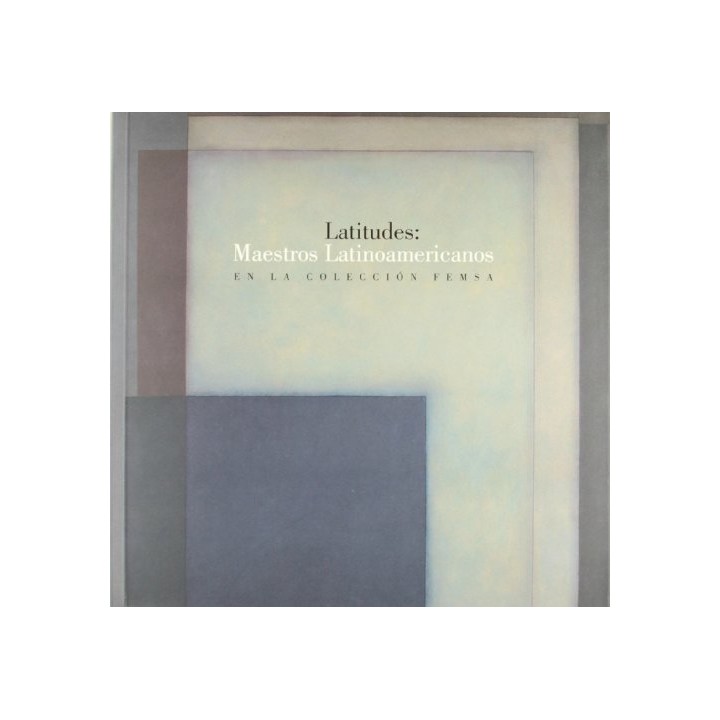 Latitudes: Maestros Latinoamericanos En La Coleccion Femsa