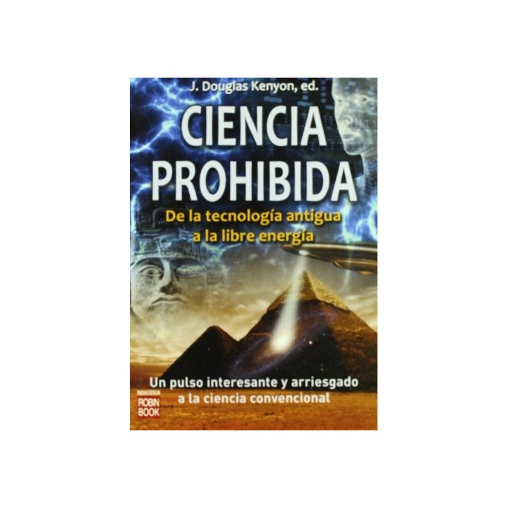 Ciencia prohibida: De la tecnologia antigua a la libre energia: Un pulso interestante y arriesgado a la ciencia convencional (Primera edición)