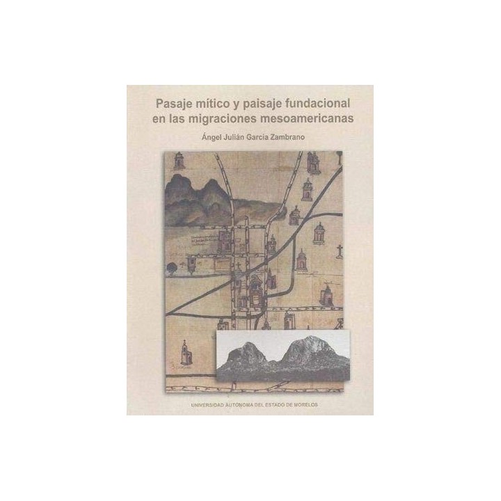 Pasaje Mitico Y Paisaje Fundacional En Las Migraciones Mesoamericanas (Primera edición)